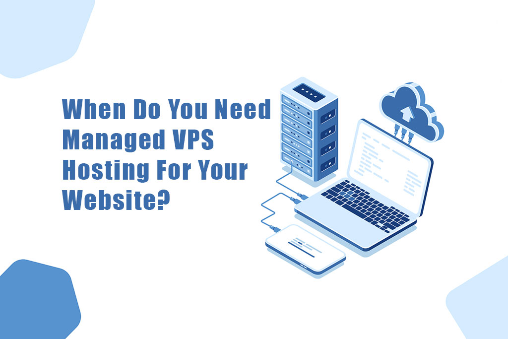 When Do You Need Managed VPS Hosting For Your Website?