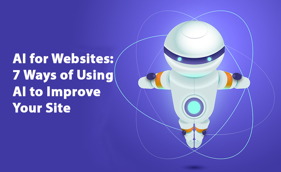 AI for Websites: 7 Ways of Using AI to Improve Your Site